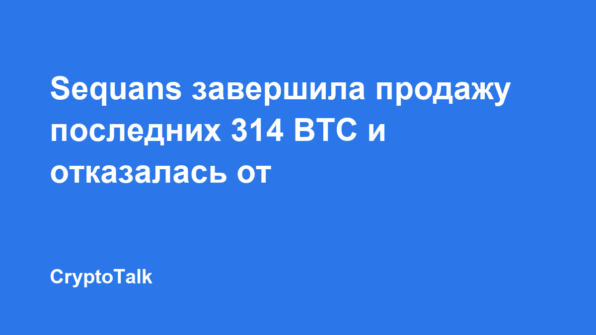 Sequans завершила продажу последних 314 BTC и отказалась от стратегии биткоин-резерва
