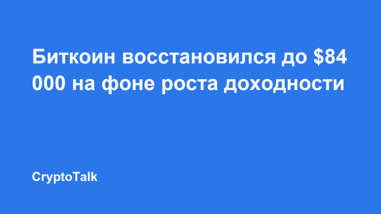 Биткоин восстановился до $84 000 на фоне роста доходности гособлигаций США