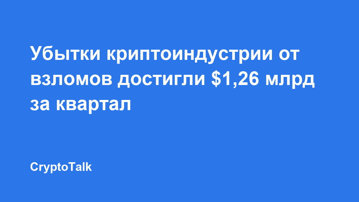 Убытки криптоиндустрии от взломов достигли $1,26 млрд за квартал