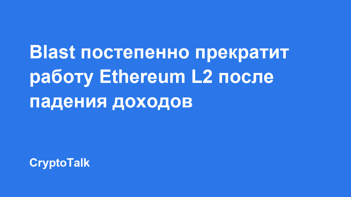 Blast постепенно прекратит работу Ethereum L2 после падения доходов