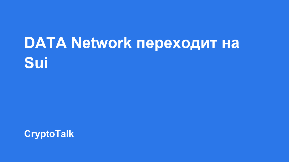 DATA Network перейдёт на Sui и постепенно выведет из эксплуатации собственный блокчейн